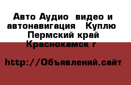 Авто Аудио, видео и автонавигация - Куплю. Пермский край,Краснокамск г.